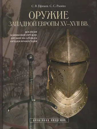 Сергей Владимирович Ефимов Оружие Западной Европы XV-XVII вв (Доспехи клинковое оружие оружие на древках..)