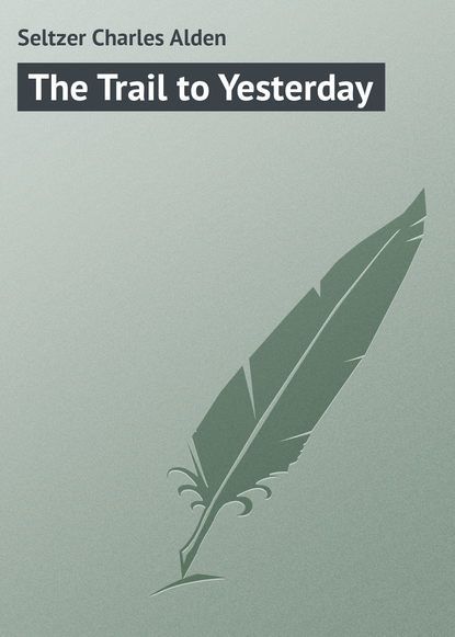 Seltzer Charles Alden The Trail to Yesterday
