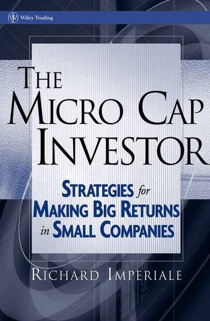 Richard  Imperiale The Micro Cap Investor. Strategies for Making Big Returns in Small Companies