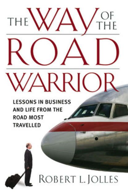 Jolles Robert L. The Way of the Road Warrior. Lessons in Business and Life from the Road Most Traveled