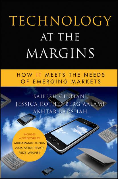 Sailesh  Chutani Technology at the Margins. How IT Meets the Needs of Emerging Markets