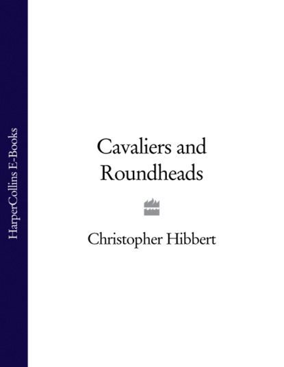 Christopher  Hibbert Cavaliers and Roundheads