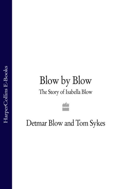 Tom  Sykes Blow by Blow: The Story of Isabella Blow