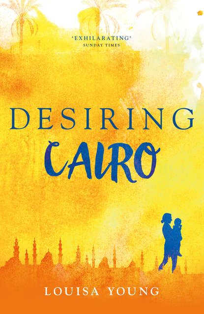 Louisa  Young Desiring Cairo