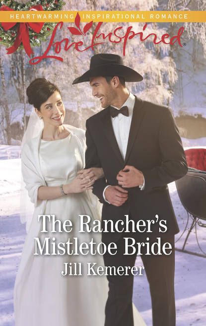 Jill  Kemerer The Rancher's Mistletoe Bride