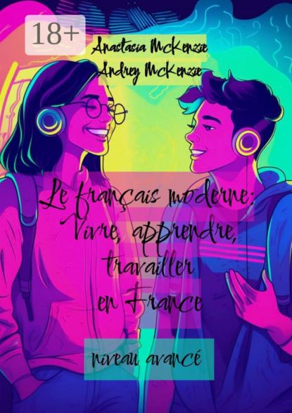 Anastasia McKenzie Le fran?ais moderne: vivre, apprendre, travailler en France