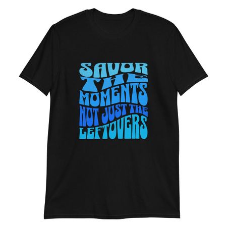 Savor Moments: Thanksgiving Wisdom T-Shirt 4XL