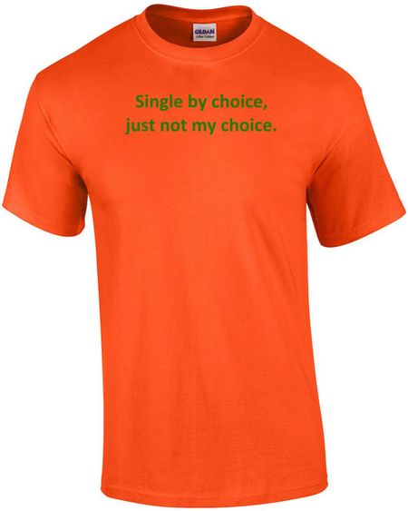 Single by choice, just not my choice. Shirt 3XL