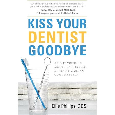 Kiss Your Dentist Goodbye: A DoItYourself Mouth Care System for Healthy, Clean Gums and Teeth