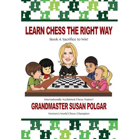 Learn Chess the Right Way: Book 4: Sacrifice to Win!