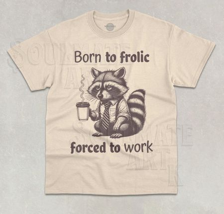 Born To Frolic Forced To Work T- Shirt Funny Meme Graphic Raccoon Unisex  Shirt 4XL