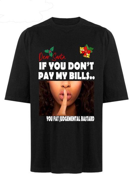Dear Santa Don t Pay My Bills You Fat Judgemental Funny Christmas T-Shirt (2) 2XL