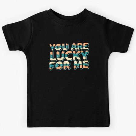 You are lucky For me Kids T-Shirt 140