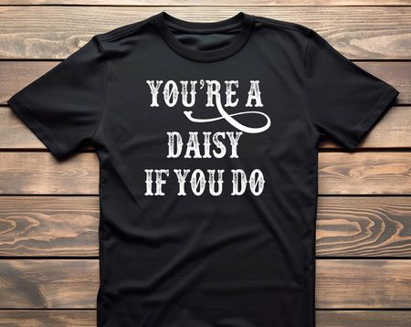 You re A Daisy If You Do T-Shirt L
