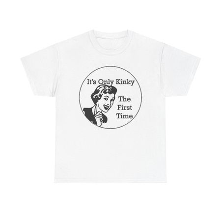 Its Only Kinky The First Time Graphic T-Shirt Unisex Heavy Cotton Tee Gift M