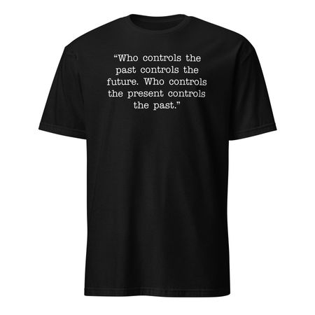 Who Controls The Past Controls The Future. Who Controls The Present Controls The Past - Unisex T-Shirt 3XL